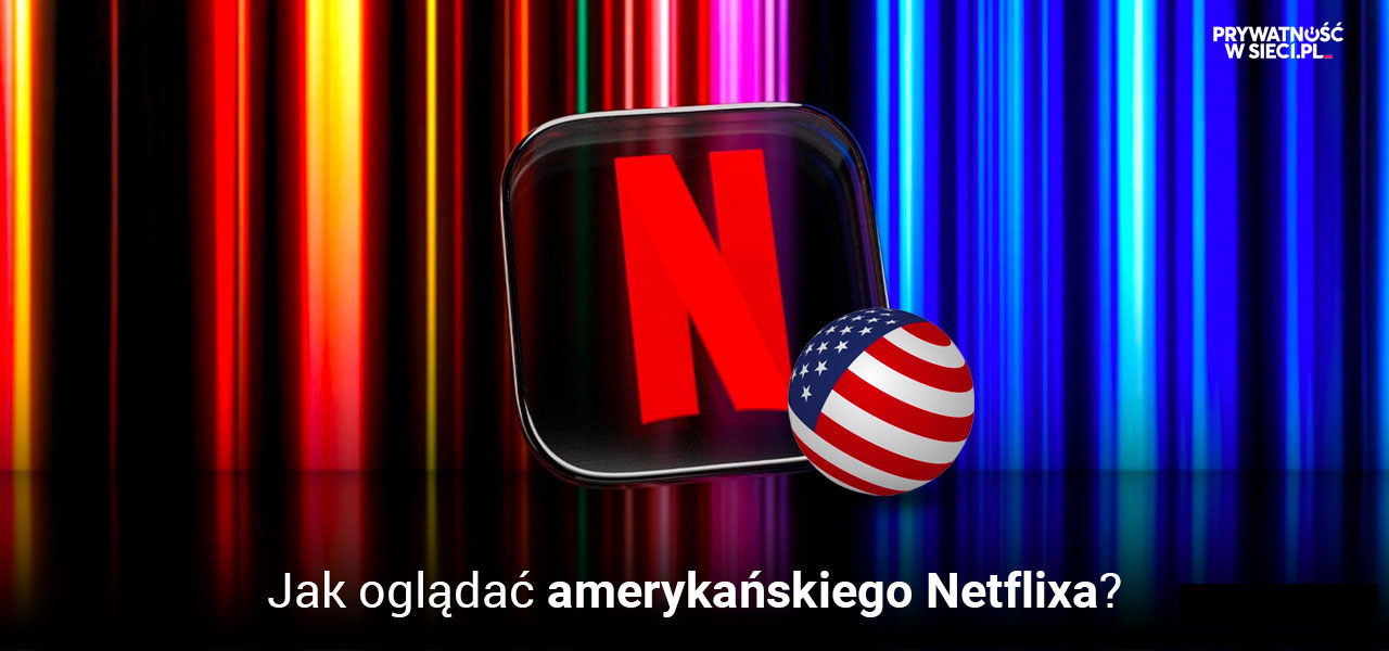Oglądaj amerykańskiego Netflixa w Polsce w 2026